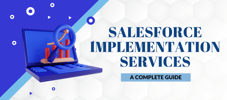 Salesforce Implementation Services: A Complete Guide