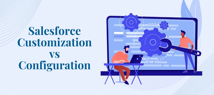Salesforce Customization vs Configuration: Choose the Right Solution