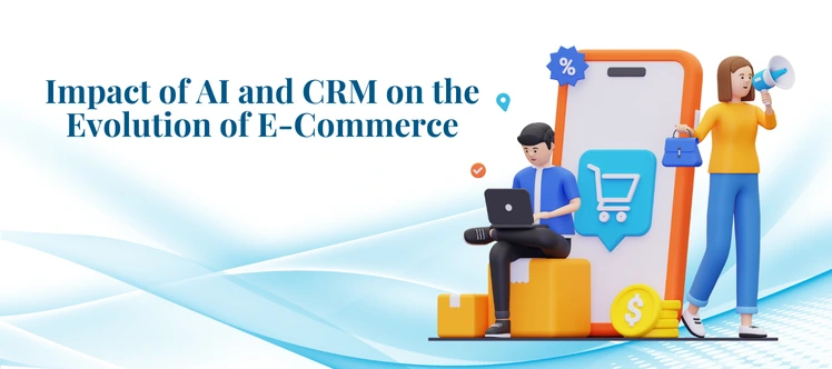 How AI and CRM in E-Commerce Integration Changing the Industry?