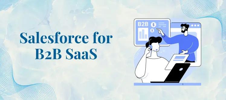 Salesforce for B2B SaaS: Unlocking Scalable Growth