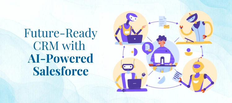 Next-Gen Salesforce Solutions: The Future of CRM & AI