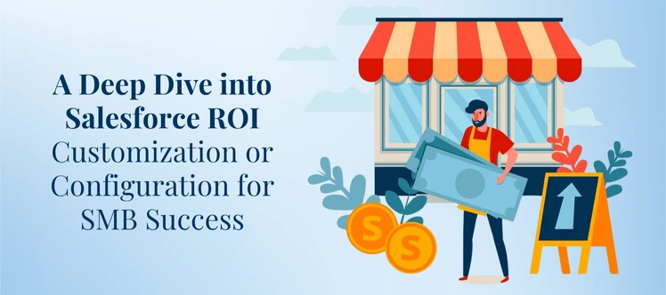 Maximizing ROI: Salesforce Customization vs. Configuration for SMBs